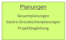 Planungen 

Gesamtplanungen 
Gastro-Grossküchenplanungen
Projektbegleitung